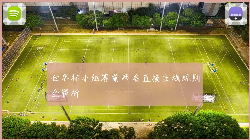 世界杯小组赛前两名直接出线规则全解析